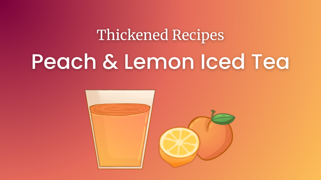 Thickened Recipes: Peach & Lemon Iced Tea